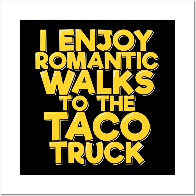 I Enjoy Romantic Walks to the Taco Truck Wall Art by ardp13